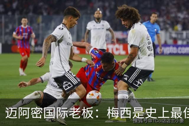 迈阿密国际老板：梅西是史上最佳球员，能看他踢球是我们的荣幸